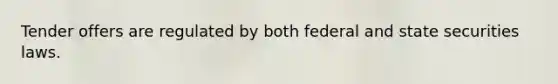 Tender offers are regulated by both federal and state securities laws.