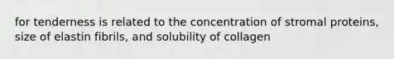 for tenderness is related to the concentration of stromal proteins, size of elastin fibrils, and solubility of collagen