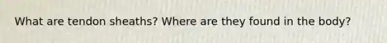What are tendon sheaths? Where are they found in the body?