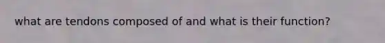 what are tendons composed of and what is their function?
