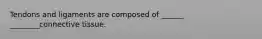Tendons and ligaments are composed of ______ ________connective tissue.