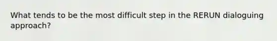 What tends to be the most difficult step in the RERUN dialoguing approach?