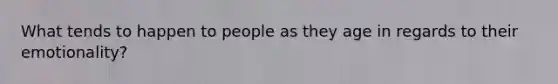 What tends to happen to people as they age in regards to their emotionality?