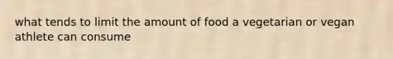 what tends to limit the amount of food a vegetarian or vegan athlete can consume