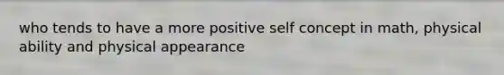 who tends to have a more positive self concept in math, physical ability and physical appearance