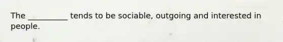 The __________ tends to be sociable, outgoing and interested in people.