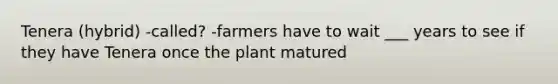 Tenera (hybrid) -called? -farmers have to wait ___ years to see if they have Tenera once the plant matured