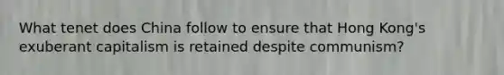What tenet does China follow to ensure that Hong Kong's exuberant capitalism is retained despite communism?