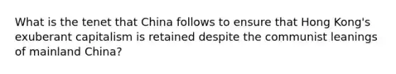 What is the tenet that China follows to ensure that Hong Kong's exuberant capitalism is retained despite the communist leanings of mainland China?