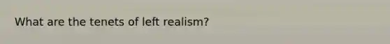 What are the tenets of left realism?