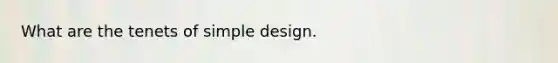 What are the tenets of simple design.