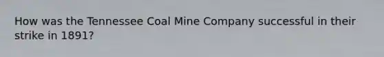 How was the Tennessee Coal Mine Company successful in their strike in 1891?