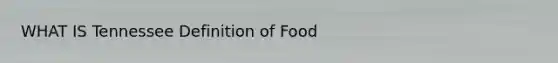 WHAT IS Tennessee Definition of Food