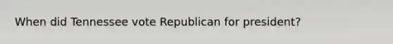 When did Tennessee vote Republican for president?