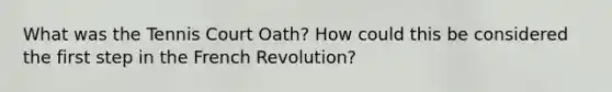 What was the Tennis Court Oath? How could this be considered the first step in the French Revolution?