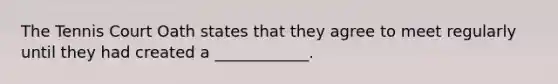 The Tennis Court Oath states that they agree to meet regularly until they had created a ____________.