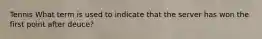 Tennis What term is used to indicate that the server has won the first point after deuce?
