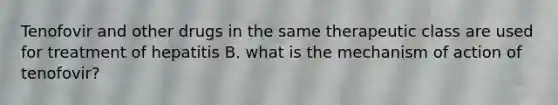 Tenofovir and other drugs in the same therapeutic class are used for treatment of hepatitis B. what is the mechanism of action of tenofovir?