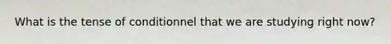 What is the tense of conditionnel that we are studying right now?