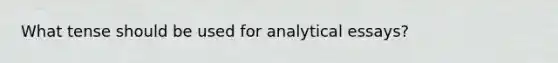 What tense should be used for analytical essays?