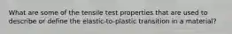 What are some of the tensile test properties that are used to describe or define the elastic-to-plastic transition in a material?