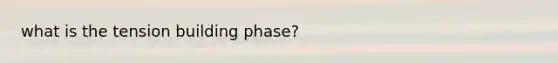 what is the tension building phase?