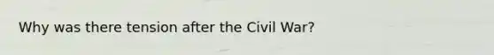 Why was there tension after the Civil War?