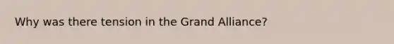 Why was there tension in the Grand Alliance?