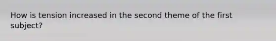 How is tension increased in the second theme of the first subject?