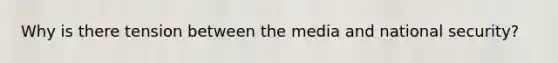 Why is there tension between the media and national security?