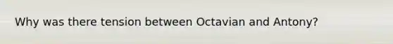 Why was there tension between Octavian and Antony?