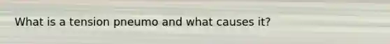 What is a tension pneumo and what causes it?