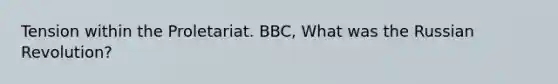 Tension within the Proletariat. BBC, What was the Russian Revolution?