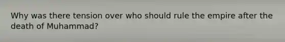 Why was there tension over who should rule the empire after the death of Muhammad?