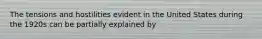 The tensions and hostilities evident in the United States during the 1920s can be partially explained by