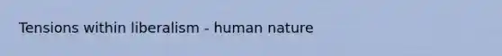 Tensions within liberalism - human nature