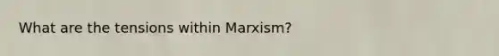 What are the tensions within Marxism?