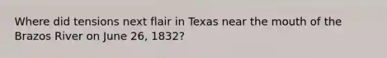 Where did tensions next flair in Texas near the mouth of the Brazos River on June 26, 1832?