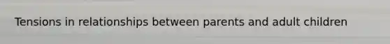 Tensions in relationships between parents and adult children