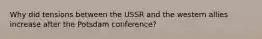 Why did tensions between the USSR and the western allies increase after the Potsdam conference?