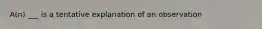 A(n) ___ is a tentative explanation of an observation