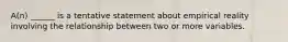 A(n) ______ is a tentative statement about empirical reality involving the relationship between two or more variables.