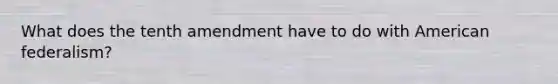 What does the tenth amendment have to do with American federalism?