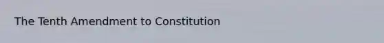 The Tenth Amendment to Constitution