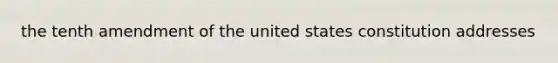 the tenth amendment of the united states constitution addresses