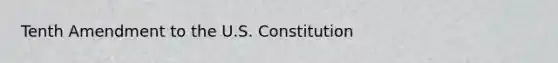 Tenth Amendment to the U.S. Constitution