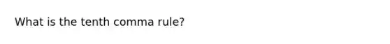 What is the tenth comma rule?