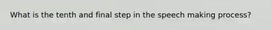 What is the tenth and final step in the speech making process?