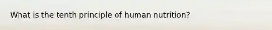 What is the tenth principle of human nutrition?