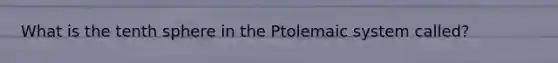 What is the tenth sphere in the Ptolemaic system called?